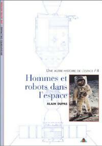 Une autre histoire de l'espace Tome II : Hommes et robots dans l'espace - Alain Dupas