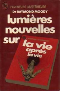 Lumières nouvelles sur la vie après la vie - Raymond Moody