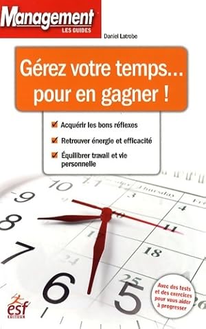 Gérer votre temps. Pour en gagner ! - Daniel Latrobe