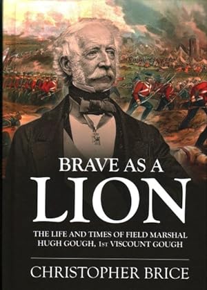 Bild des Verkufers fr Brave As a Lion : The Life and Times of Field Marshal Hugh Gough, 1st Viscount Gough zum Verkauf von GreatBookPrices