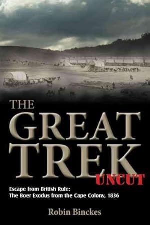 Seller image for Great Trek Uncut : Escape from British Rule: The Boer Exodus from the Cape Colony, 1836 for sale by GreatBookPrices