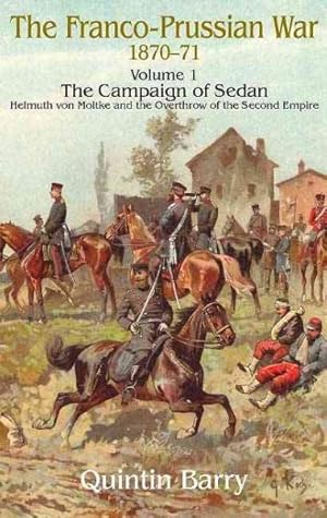 Image du vendeur pour Franco-Prussian War 1870-71 : The Campaign of Sedan: Helmuth Von Moltke and the Overthrow of the Second Empire mis en vente par GreatBookPrices