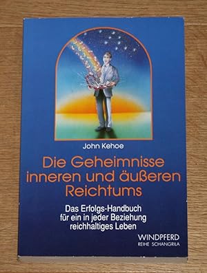 Die Geheimnisse inneren und äußeren Reichtums. Das Erfolgs-Handbuch für ein in jeder Beziehung re...