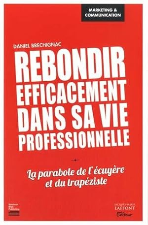 Bild des Verkufers fr Rebondir efficacement dans sa vie professionnelle: La parabole de l'cuyre et du trapziste zum Verkauf von Dmons et Merveilles