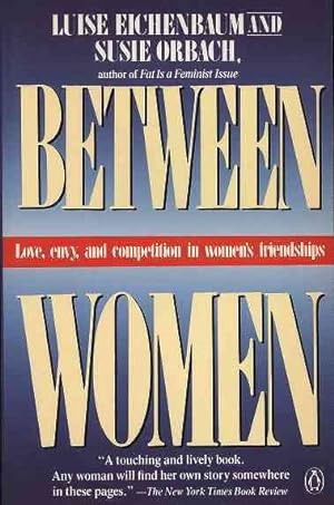 Seller image for Between Women : Love, Envy and Competition in Women's Friendships for sale by GreatBookPrices