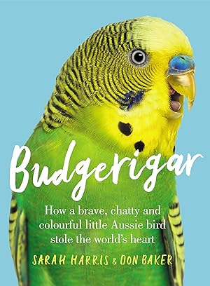 Seller image for Budgerigar: How a Brave, Chatty and Colourful Little Aussie Bird Stole the World's Heart for sale by Redux Books