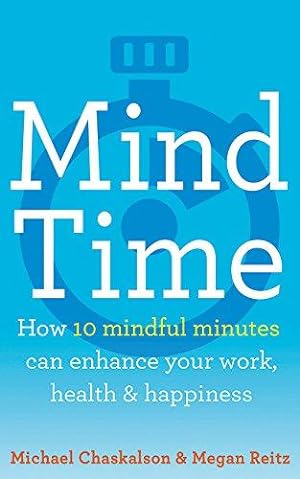 Image du vendeur pour MIND TIME: How ten mindful minutes can enhance your work, health and happiness mis en vente par WeBuyBooks