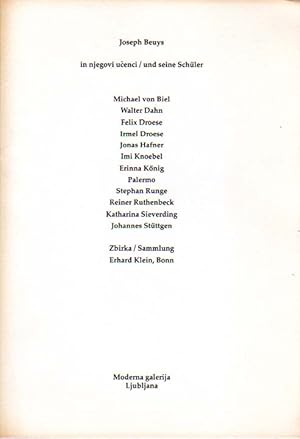 Bild des Verkufers fr Joseph Beuys in njegovi ucenci / und seine Schler. Michael von Biel, Walter Dahn, Felix Droese, Irmel Droese, Jonas Hafner, Imi Knoebel, Erinna Knig, Palermo, Stephan Runge, Reiner Ruthenbeck, Katharina Sieverding, Johannes Stttgen. Zbirka / Sammlung Erhard Klein, Bonn. Moderna galerija, Lubljama, 03.02. - 20.03.1994. zum Verkauf von Antiquariat Querido - Frank Hermann