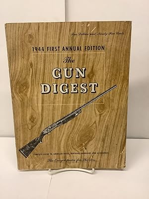 The Gun Digest, 1944 First Annual Edition Reprint; Complete Guide to American Rifles, Shotguns, H...