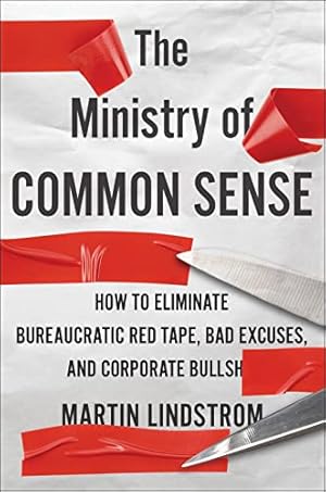 Image du vendeur pour The Ministry Of Common Sense: How to Eliminate Bureaucratic Red Tape, Bad Excuses, and Corporate BS mis en vente par Books for Life