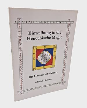 Einweihung in die Henochische Magie. Die Henochische Matrix.