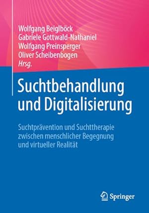 Seller image for Suchtbehandlung und Digitalisierung : Suchtprvention und Suchttherapie zwischen menschlicher Begegnung und virtueller Realitt for sale by AHA-BUCH GmbH