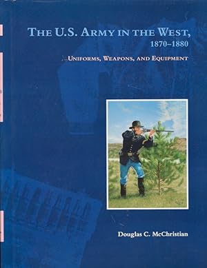 Image du vendeur pour The U.S. Army in the West, 1870-1880 Uniforms, Weapons, and Equipment mis en vente par Americana Books, ABAA