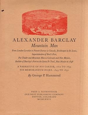 Immagine del venditore per The Adventures of Alexander Barclay Mountain Man From London Corsetier to Pioneer Farmer in Canada, Bookkeeper in St. Louis, Superintendent of Bent's Fort, Fur Trader and Mountain Man in Colorado and New Mexico, Builder of Barclay's Fort on the Santa Fe Trail, New Mexico in 1848. A Narrative of His Career, 1810 To 1855. His Memorandum Diary, 1845 To 1850 venduto da Americana Books, ABAA