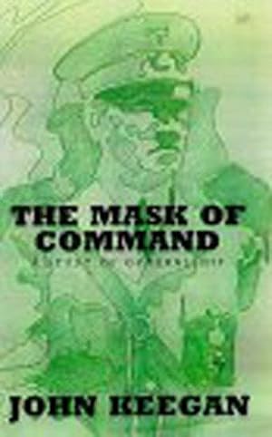 Image du vendeur pour The Mask Of Command: A Study of Generalship mis en vente par WeBuyBooks