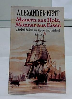 Mauern aus Holz, Männer aus Eisen : Admiral Bolitho am Kap der Entscheidung ; Roman. [Übers. von ...