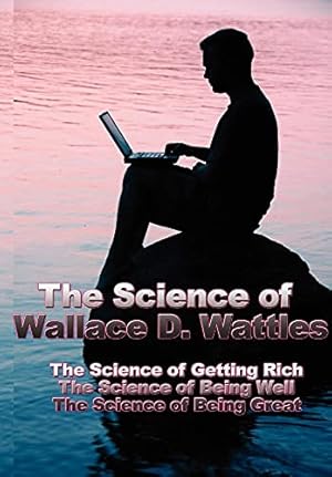 Bild des Verkufers fr The Science of Wallace D. Wattles: The Science of Getting Rich, the Science of Being Well, the Science of Being Great zum Verkauf von -OnTimeBooks-