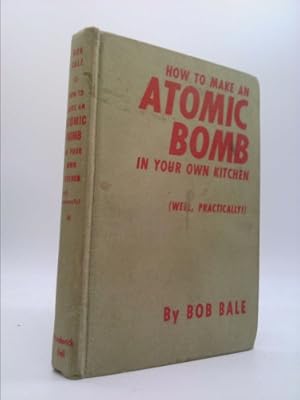 Seller image for How to Make an Atomic Bomb in Your Own Kitchen (Well, Practically! ) for sale by ThriftBooksVintage