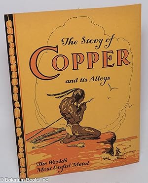 The Story of Copper and Alloys. The World's Most Useful Metal