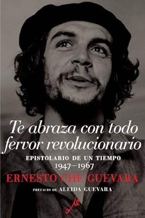 Seller image for Te abraza con todo fervor revolucionario / I Embrace You With All My Revolutionary Fervor : Epistolario de un tiempo 1947-1967 / Personal and Political Correspondence 1947-1967 -Language: spanish for sale by GreatBookPrices