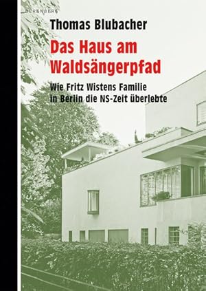 Das Haus am Waldsängerpfad. Wie Fritz Wistens Familie in Berlin die NS-Zeit überlebte.