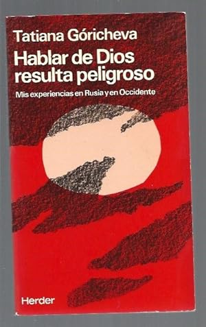 HABLAR DE DIOS RESULTA PELIGROSO. MIS EXPERIENCIAS EN RUSIA Y EN OCCIDENTE