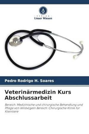 Seller image for Veterinrmedizin Kurs Abschlussarbeit : Bereich: Medizinische und chirurgische Behandlung und Pflege von Wildvgeln Bereich: Chirurgische Klinik fr Kleintiere for sale by AHA-BUCH GmbH