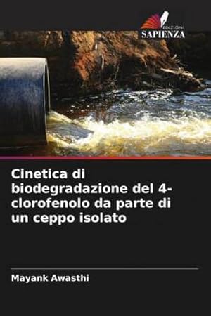 Seller image for Cinetica di biodegradazione del 4-clorofenolo da parte di un ceppo isolato for sale by AHA-BUCH GmbH