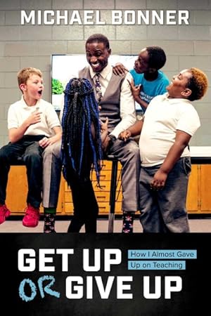 Seller image for Get Up or Give Up : How I Almost Gave Up on Teaching for sale by GreatBookPrices