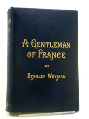 Imagen del vendedor de A Gentleman of France: Being the the Memoirs of Gaston De Bonne Sieur De Marsac a la venta por World of Rare Books