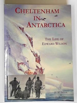 Seller image for Cheltenham in Antarctica: the life of Edward Wilson for sale by Cotswold Internet Books