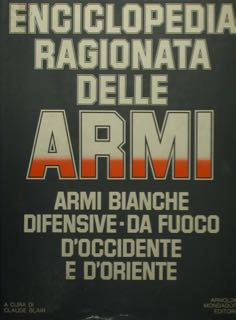 ENCICLOPEDIA RAGIONATA DELLE ARMI. ARMI BIANCHE / DIFENSIVE - DA FUOCO D'OCCIDENTE E D'ORIENTE