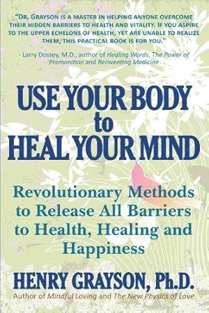 Seller image for Use Your Body to Heal Your Mind: Revolutionary Methods to Release all Barriers to Health, Healing and Happiness for sale by WeBuyBooks