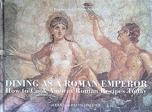 Bild des Verkufers fr Dining as a Roman emperor: how to cook ancient Roman recipes today zum Verkauf von Klondyke