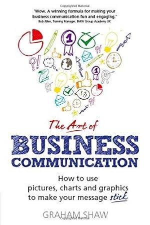 Bild des Verkufers fr The Art of Business Communication: How to use pictures, charts and graphics to make your message stick zum Verkauf von WeBuyBooks