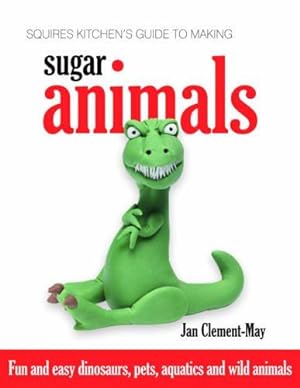 Seller image for Squires Kitchen's Guide to Making Sugar Animals: Fun and Easy Dinosaurs, Pets, Aquatics and Wild Animals for sale by WeBuyBooks