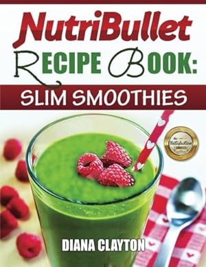 Seller image for NutriBullet Recipe Book: Slim Smoothies!: 81 Super Healthy & Fat Burning NutriBullet Smoothie Recipes to Lose Weight and Enhance Health for sale by Reliant Bookstore