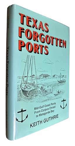 Bild des Verkufers fr Texas Forgotten Ports: Mid-Gulf Coast Ports from Corpus Christi to Matagorda Bay zum Verkauf von First Coast Books