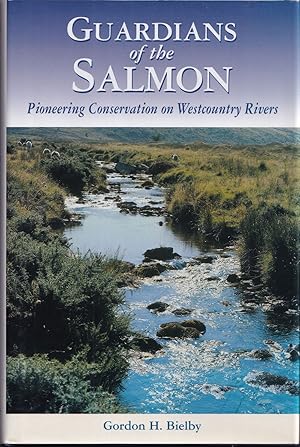 Image du vendeur pour GUARDIANS OF THE SALMON: PIONEERING CONSERVATION ON WESTCOUNTRY RIVERS. By Gordon H. Bielby. mis en vente par Coch-y-Bonddu Books Ltd