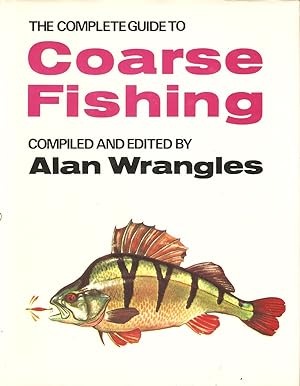 Seller image for THE COMPLETE GUIDE TO COARSE FISHING. Compiled and edited by Alan Wrangles. for sale by Coch-y-Bonddu Books Ltd