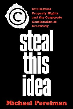 Seller image for Steal This Idea: Intellectual Property and the Corporate Confiscation of Creativity for sale by WeBuyBooks