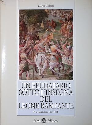 Un feudatario sotto l'insegna del leone rampante. Pier Maria Rossi 1413-1482