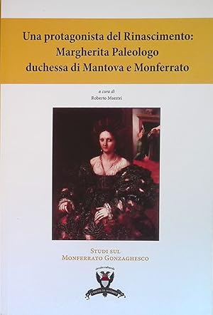 Una protagonista del Rinascimento. Margherita Paleologo duchessa di Mantova e Monferrato