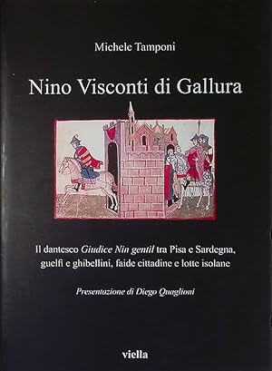 Nino Visconti di Gallura. Il dantesco Giudice Nin gentil tra Pisa e Sardegna, guelfi e ghibellini...