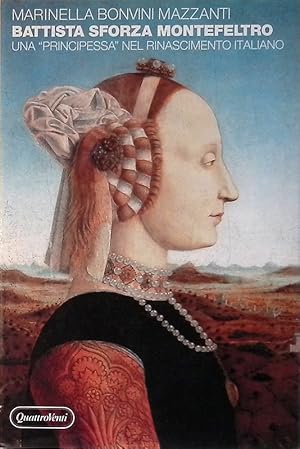 Battista Sforza Montefeltro. Una Principessa nel Rinascimento italiano