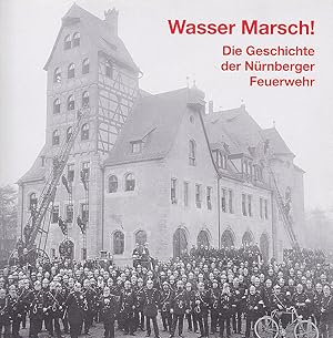 Seller image for Wasser Marsch! Die Geschichte der Nrnberger Feuerwehr for sale by Versandantiquariat Karin Dykes