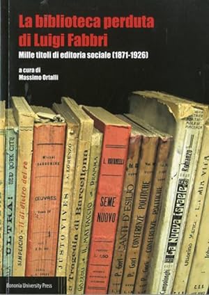 La biblioteca perduta di Luigi Fabbri. Mille titoli di editoria sociale1871-1926.