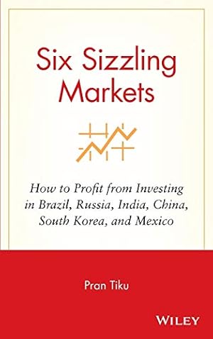 Seller image for Six Sizzling Markets: How to Profit from Investing in Brazil, Russia, India, China, South Korea, and Mexico for sale by Reliant Bookstore