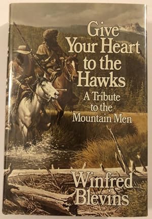 Imagen del vendedor de GIVE YOUR HEART TO THE HAWKS, A TRIBUTE TO THE MOUNTAIN MEN. a la venta por BUCKINGHAM BOOKS, ABAA, ILAB, IOBA