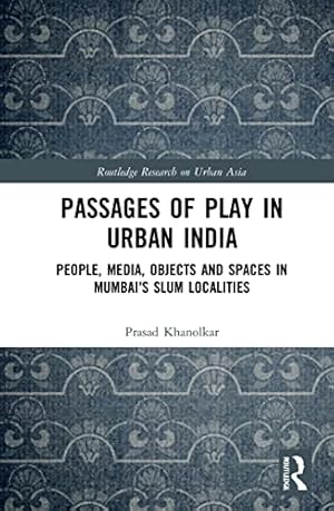 Seller image for Passages of Play in Urban India: People, Media, Objects and Spaces in Mumbai's Slum Localities (Routledge Research on Urban Asia) for sale by WeBuyBooks